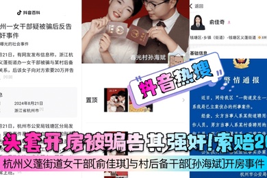 抖音热搜戴头套开房被骗告其强奸索赔20w杭州义蓬街道女干部俞佳琪与村后备干部孙海斌开房事件
