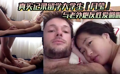 真实记录留学大学生『月莹』与老外炮友性爱啪啪 小穴舔湿润然后长屌直捣黄龙