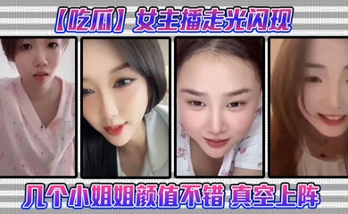 【吃瓜】女主播走光闪现这几个小姐姐颜值不错 真空上阵