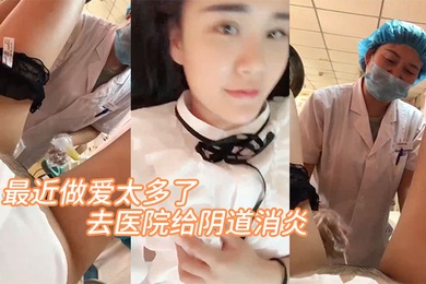 最近做爱太多了去医院给阴道消炎医生你清新干净一点呀啊轻点放心吧清洗很干净的嘿嘿