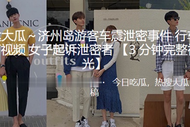 济.州岛.游客车..震泄密.事件行车.记录仪录下.视频女.子起.诉泄.密者