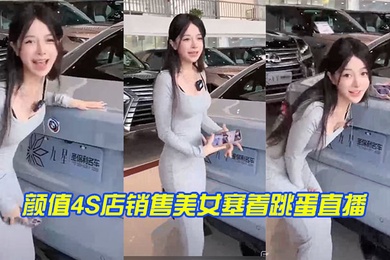 颜值4S店销售美女塞着跳蛋直播实在太拼了